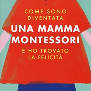 Come Sono Diventata Una Mamma Montessori E Ho Trovato La Felicit Italiano Copertina Rigida 22 Mar 2018 0.jpg