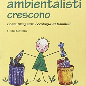 Piccoli Ambientalisti Crescono Come Insegnare Lecologia Ai Bambini Italiano Copertina Flessibile 8 Gen 2011 0.jpg